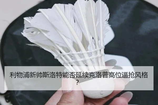 利物浦新帅斯洛特能否延续克洛普高位逼抢风格？